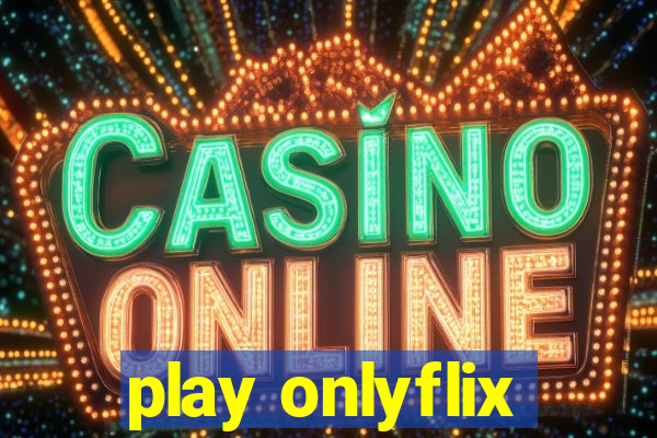 play onlyflix