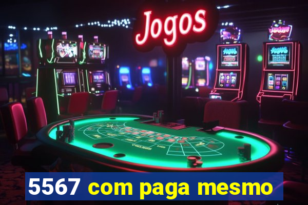 5567 com paga mesmo