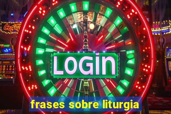 frases sobre liturgia