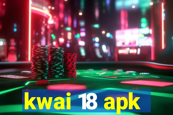 kwai 18 apk