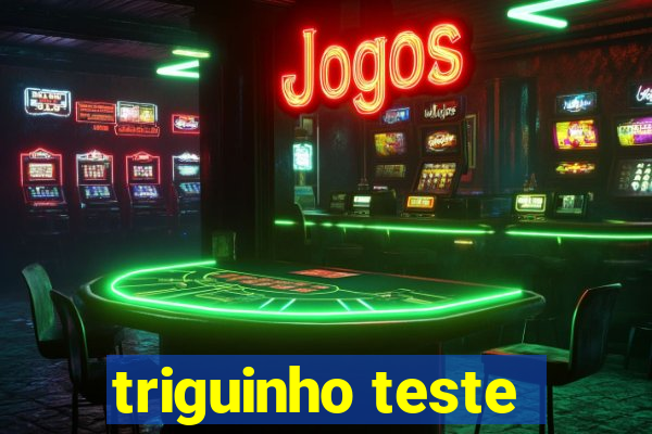 triguinho teste