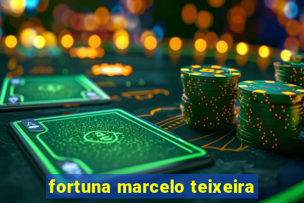 fortuna marcelo teixeira