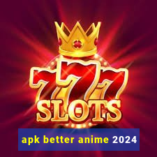 apk better anime 2024