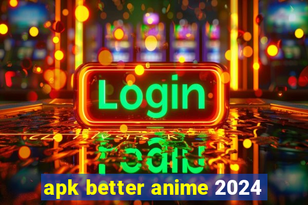 apk better anime 2024