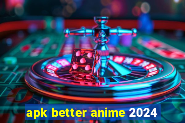 apk better anime 2024