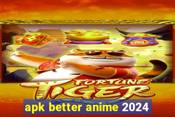 apk better anime 2024