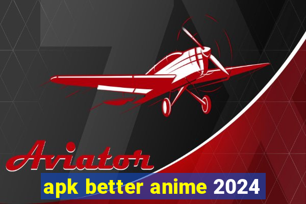 apk better anime 2024