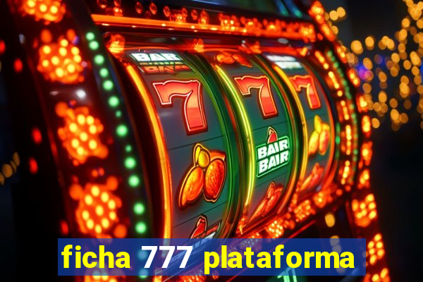 ficha 777 plataforma