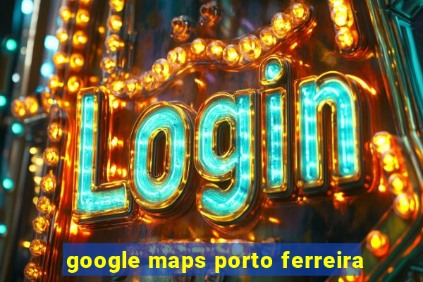 google maps porto ferreira