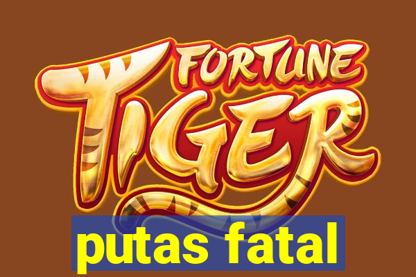 putas fatal