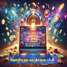 handicap asiático -1.0