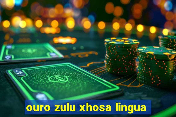 ouro zulu xhosa lingua