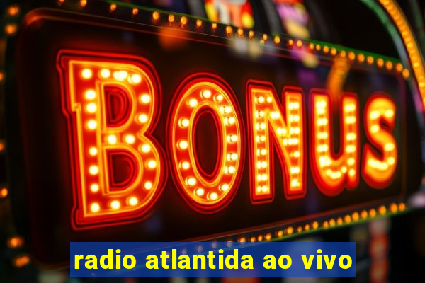 radio atlantida ao vivo