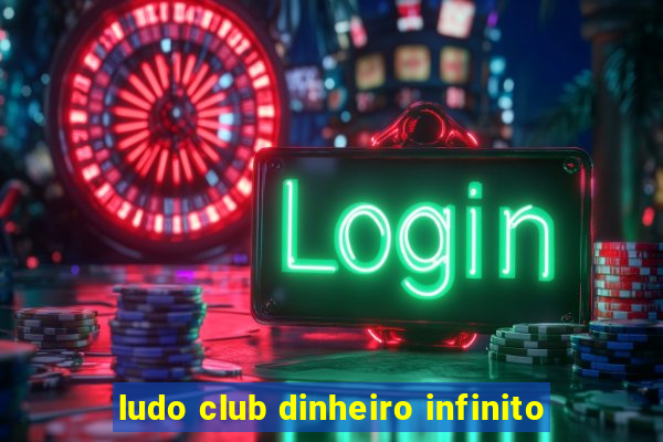 ludo club dinheiro infinito