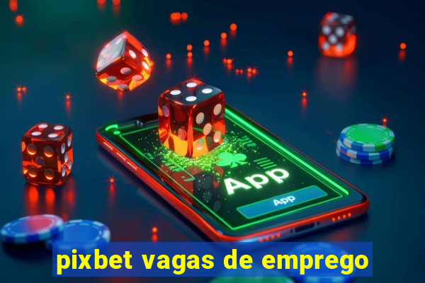 pixbet vagas de emprego