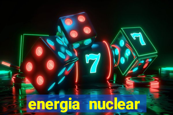 energia nuclear vantagens e desvantagens