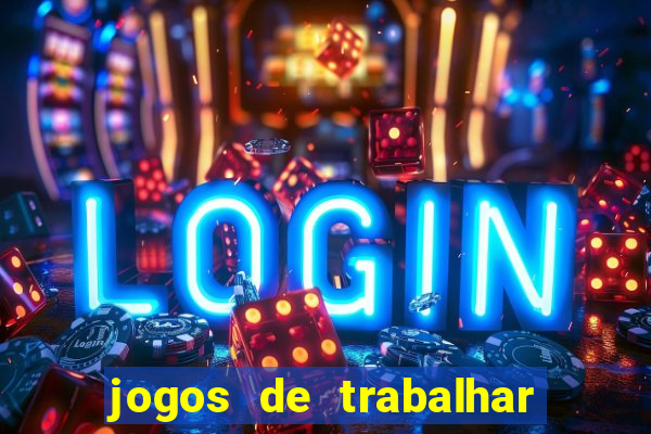 jogos de trabalhar para ganhar dinheiro