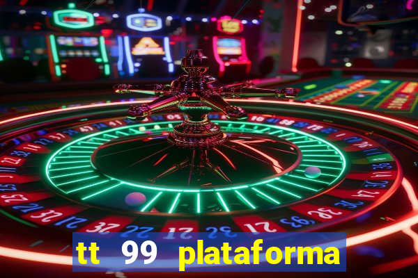 tt 99 plataforma de jogos