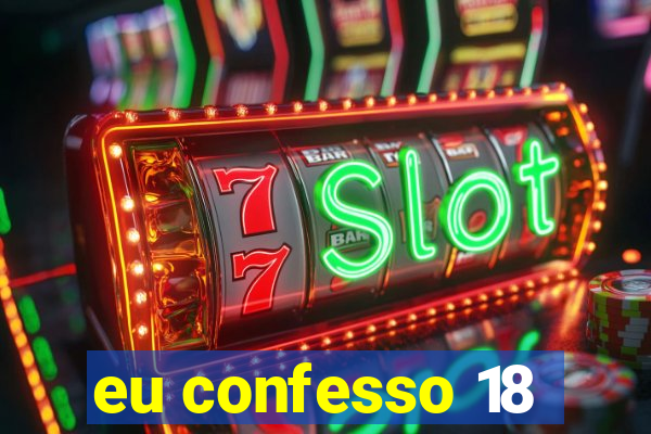 eu confesso 18