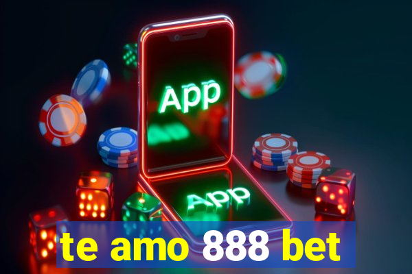 te amo 888 bet