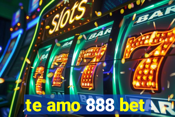 te amo 888 bet