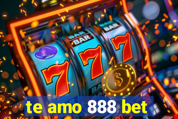 te amo 888 bet