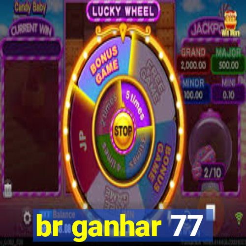 br ganhar 77