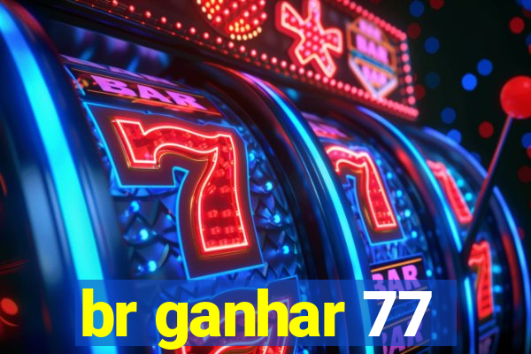 br ganhar 77