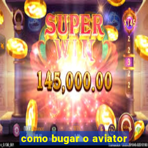 como bugar o aviator