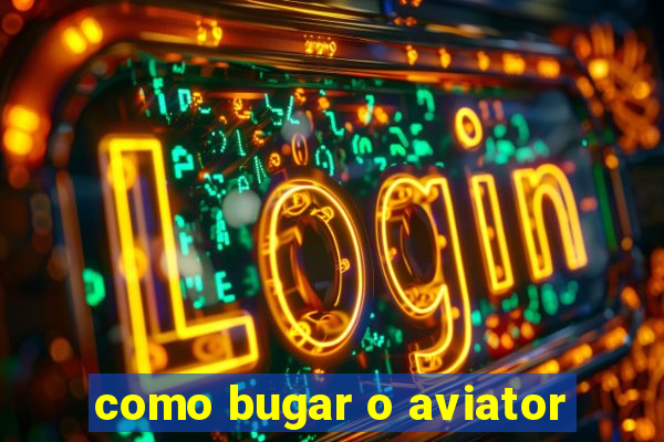 como bugar o aviator