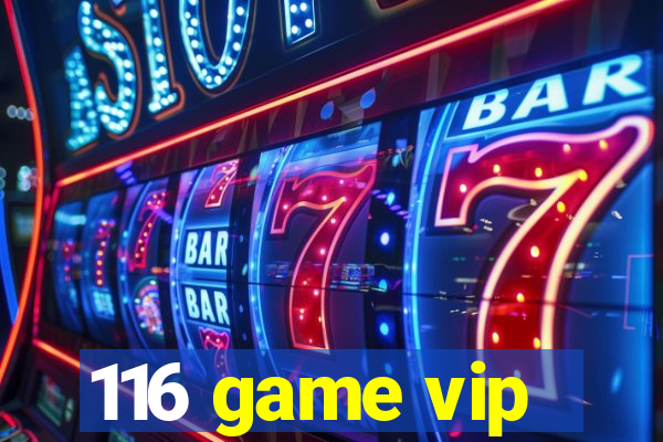 116 game vip