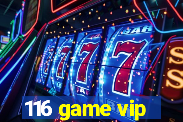 116 game vip