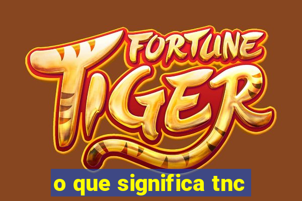 o que significa tnc