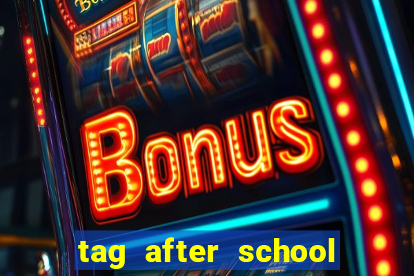 tag after school apk download