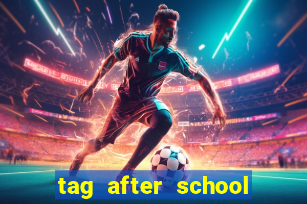 tag after school apk download