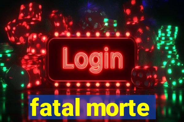 fatal morte