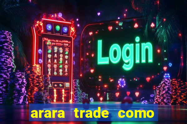 arara trade como ganhar dinheiro