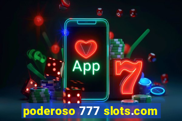 poderoso 777 slots.com