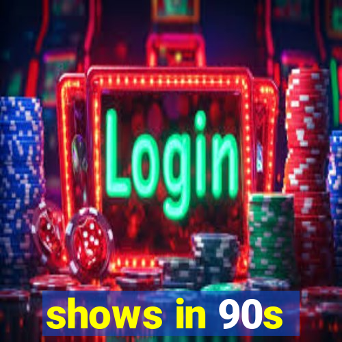 shows in 90s