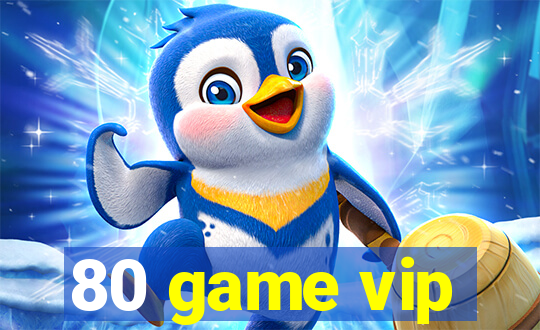 80 game vip