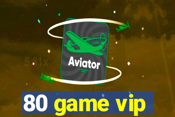 80 game vip