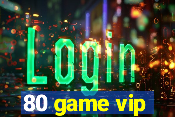 80 game vip