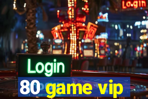 80 game vip