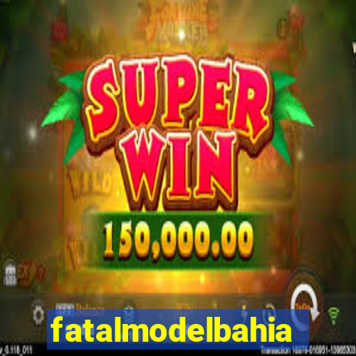 fatalmodelbahia