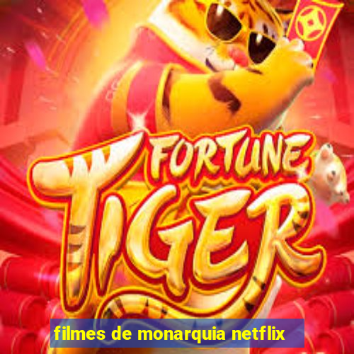 filmes de monarquia netflix