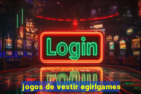 jogos de vestir egirlgames