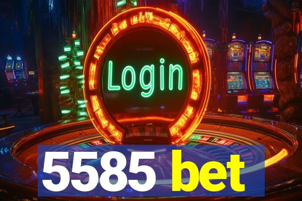 5585 bet