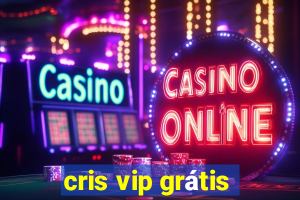 cris vip grátis