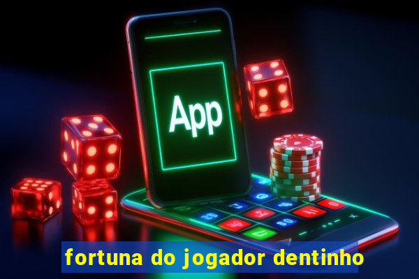 fortuna do jogador dentinho