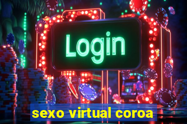 sexo virtual coroa